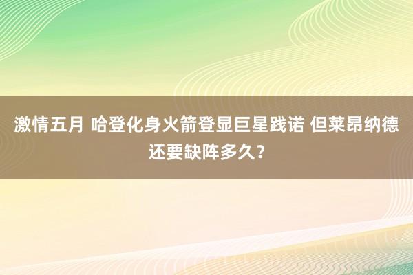 激情五月 哈登化身火箭登显巨星践诺 但莱昂纳德还要缺阵多久？