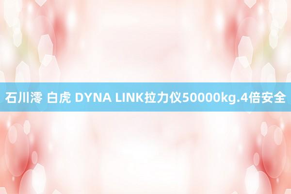 石川澪 白虎 DYNA LINK拉力仪50000kg.4倍安全